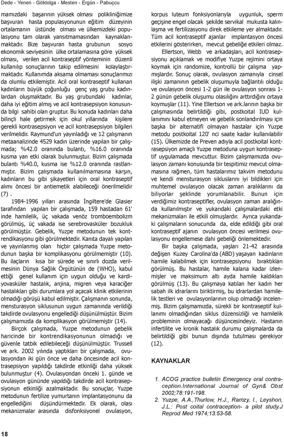 Bize başvuran hasta grubunun sosyo ekonomik seviyesinin ülke ortalamasına göre yüksek olması, verilen acil kontraseptif yönteminin düzenli kullanılıp sonuçlarının takip edilmesini kolaylaştırmaktadır.