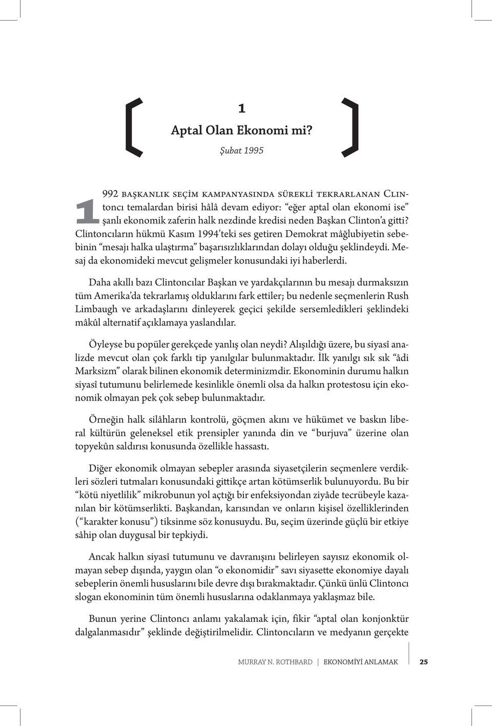 Clinton a gitti? Clintoncıların hükmü Kasım 1994 teki ses getiren Demokrat mâğlubiyetin sebebinin mesajı halka ulaştırma başarısızlıklarından dolayı olduğu şeklindeydi.