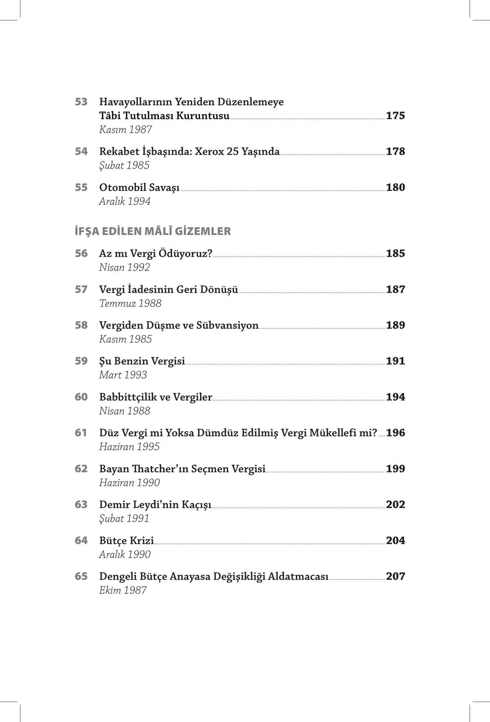 ..189 Kasım 1985 59 Şu Benzin Vergisi...191 Mart 1993 60 Babbittçilik ve Vergiler...194 Nisan 1988 61 Düz Vergi mi Yoksa Dümdüz Edilmiş Vergi Mükellefi mi?