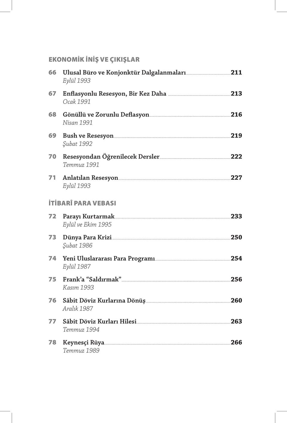 ..222 Temmuz 1991 71 Anlatılan Resesyon...227 Eylül 1993 İTIBARÎ PARA VEBASI 72 Parayı Kurtarmak...233 Eylül ve Ekim 1995 73 Dünya Para Krizi.
