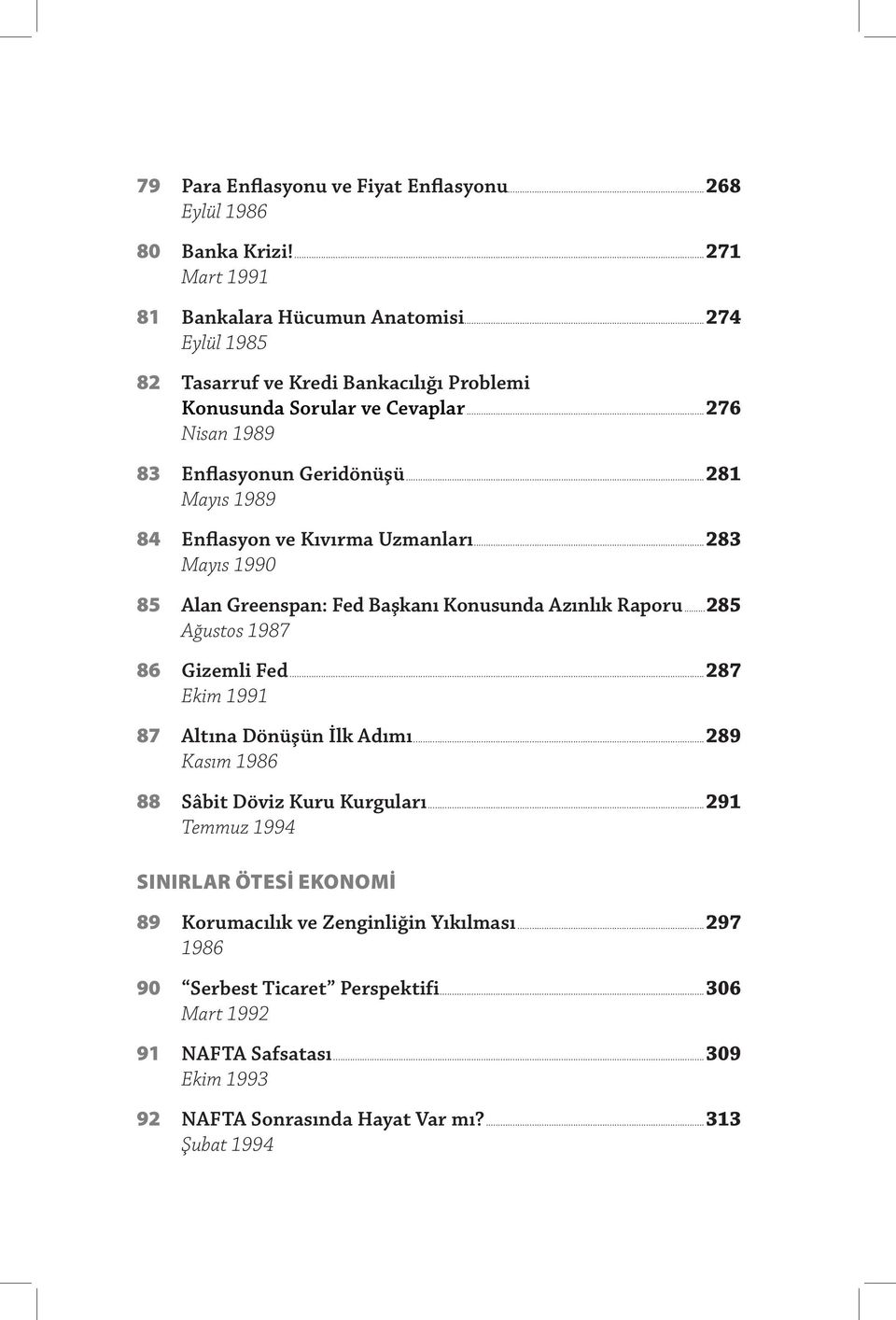 ..283 Mayıs 1990 85 Alan Greenspan: Fed Başkanı Konusunda Azınlık Raporu...285 Ağustos 1987 86 Gizemli Fed...287 Ekim 1991 87 Altına Dönüşün İlk Adımı.