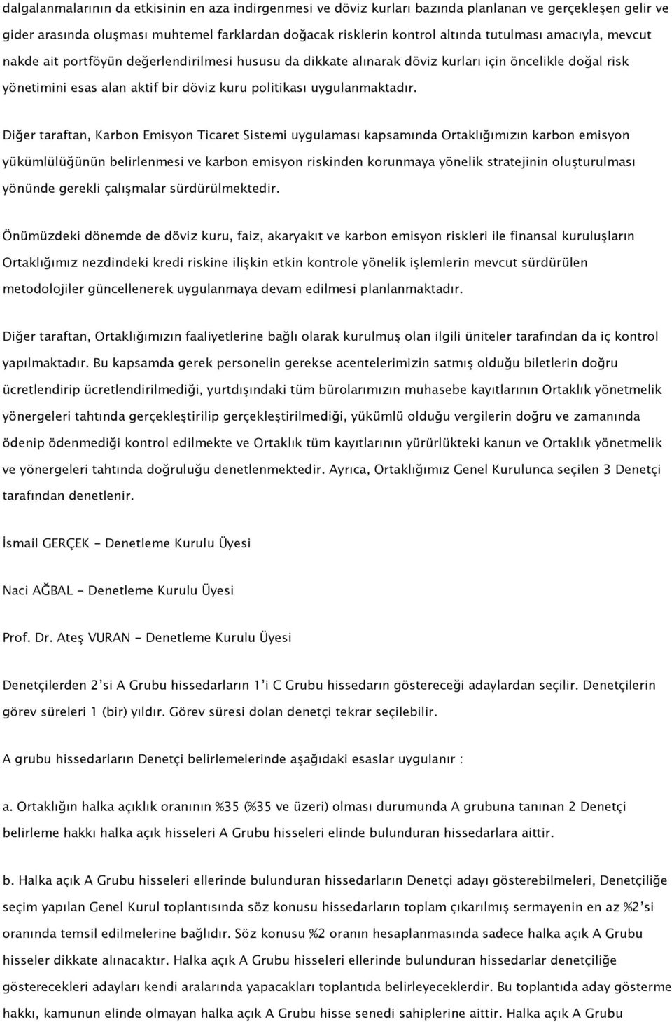 Diğer taraftan, Karbon Emisyon Ticaret Sistemi uygulaması kapsamında Ortaklığımızın karbon emisyon yükümlülüğünün belirlenmesi ve karbon emisyon riskinden korunmaya yönelik stratejinin oluşturulması