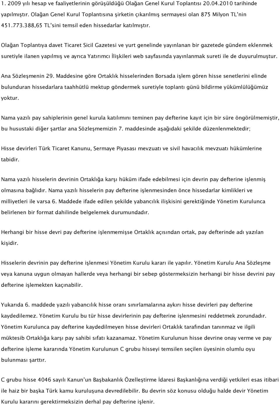 Olağan Toplantıya davet Ticaret Sicil Gazetesi ve yurt genelinde yayınlanan bir gazetede gündem eklenmek suretiyle ilanen yapılmış ve ayrıca Yatırımcı İlişkileri web sayfasında yayınlanmak sureti ile