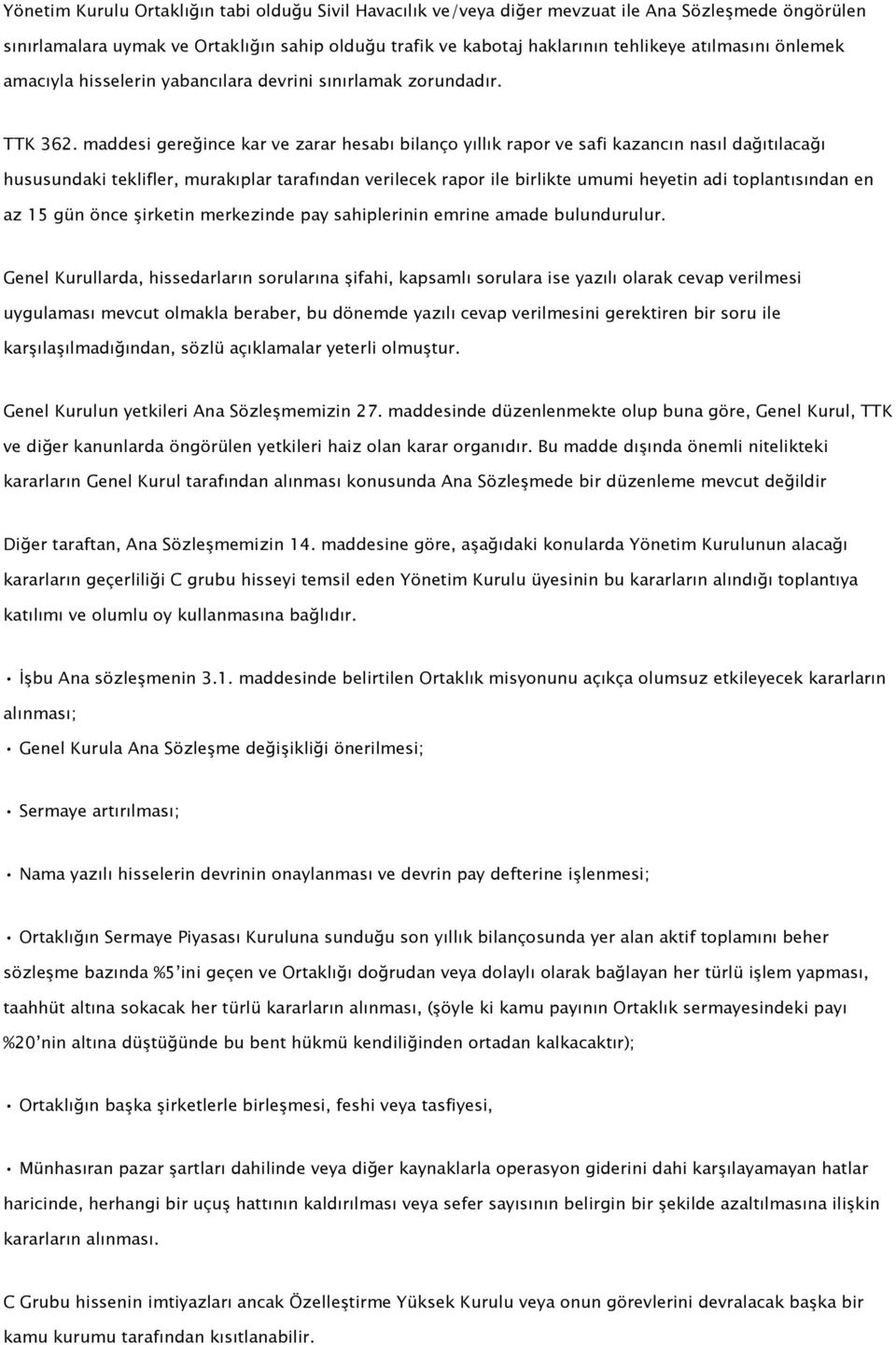 maddesi gereğince kar ve zarar hesabı bilanço yıllık rapor ve safi kazancın nasıl dağıtılacağı hususundaki teklifler, murakıplar tarafından verilecek rapor ile birlikte umumi heyetin adi