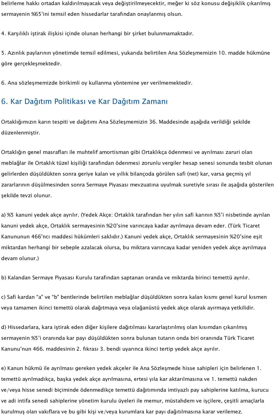 madde hükmüne göre gerçekleşmektedir. 6. Ana sözleşmemizde birikimli oy kullanma yöntemine yer verilmemektedir. 6. Kar Dağıtım Politikası ve Kar Dağıtım Zamanı Ortaklığımızın karın tespiti ve dağıtımı Ana Sözleşmemizin 36.