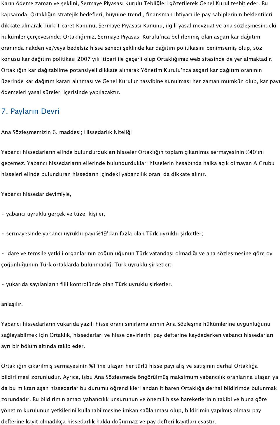 ana sözleşmesindeki hükümler çerçevesinde; Ortaklığımız, Sermaye Piyasası Kurulu nca belirlenmiş olan asgari kar dağıtım oranında nakden ve/veya bedelsiz hisse senedi şeklinde kar dağıtım