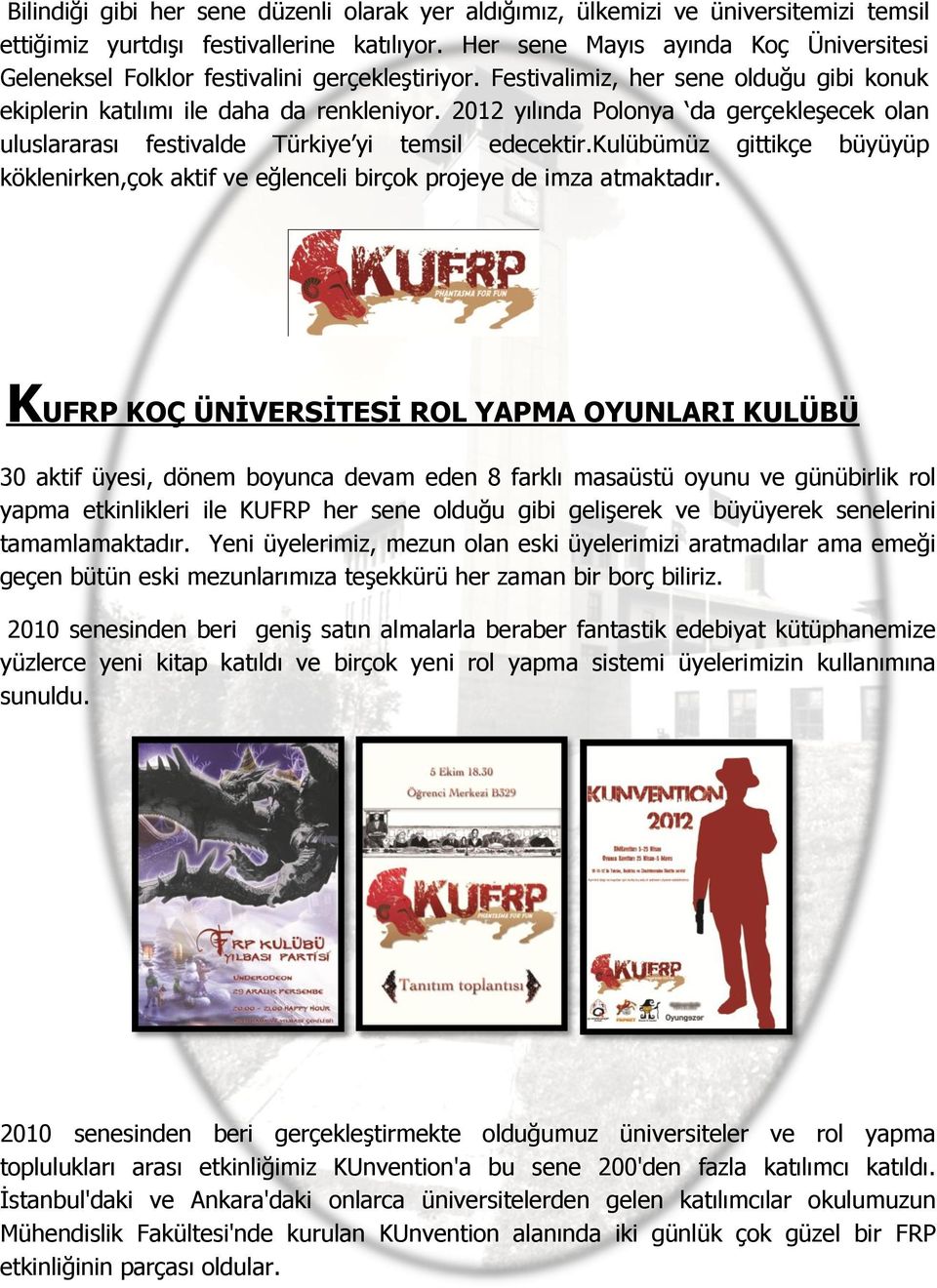 2012 yılında Polonya da gerçekleşecek olan uluslararası festivalde Türkiye yi temsil edecektir.kulübümüz gittikçe büyüyüp köklenirken,çok aktif ve eğlenceli birçok projeye de imza atmaktadır.