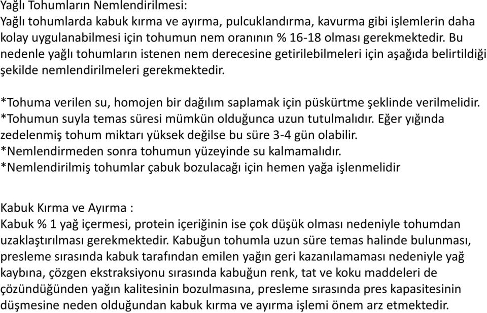 *Tohuma verilen su, homojen bir dağılım saplamak için püskürtme şeklinde verilmelidir. *Tohumun suyla temas süresi mümkün olduğunca uzun tutulmalıdır.