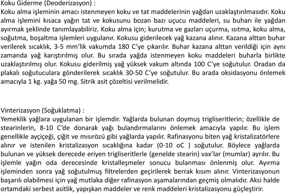 Koku alma için; kurutma ve gazları uçurma, ısıtma, koku alma, soğutma, boşaltma işlemleri uygulanır. Kokusu giderilecek yağ kazana alınır.