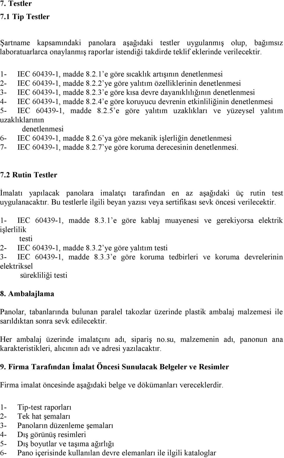 2.4 e göre koruyucu devrenin etkinliliğinin denetlenmesi 5- IEC 60439-1, madde 8.2.5 e göre yalıtım uzaklıkları ve yüzeysel yalıtım uzaklıklarının denetlenmesi 6- IEC 60439-1, madde 8.2.6 ya göre mekanik işlerliğin denetlenmesi 7- IEC 60439-1, madde 8.