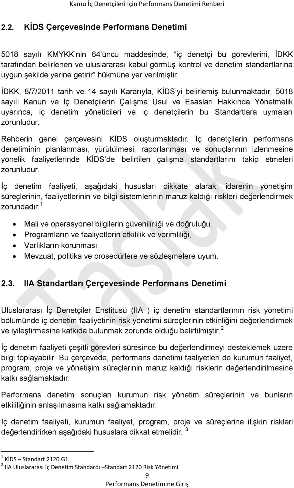 5018 sayılı Kanun ve İç Denetçilerin Çalışma Usul ve Esasları Hakkında Yönetmelik uyarınca, iç denetim yöneticileri ve iç denetçilerin bu Standartlara uymaları zorunludur.