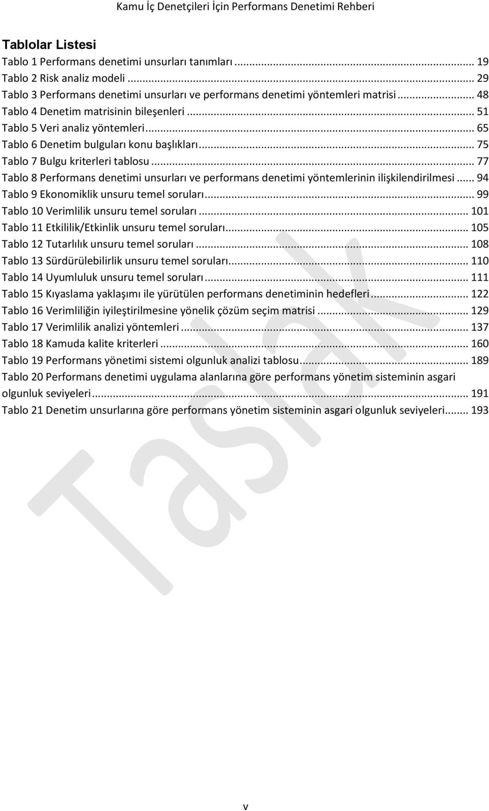 .. 77 Tablo 8 Performans denetimi unsurları ve performans denetimi yöntemlerinin ilişkilendirilmesi... 94 Tablo 9 Ekonomiklik unsuru temel soruları... 99 Tablo 10 Verimlilik unsuru temel soruları.