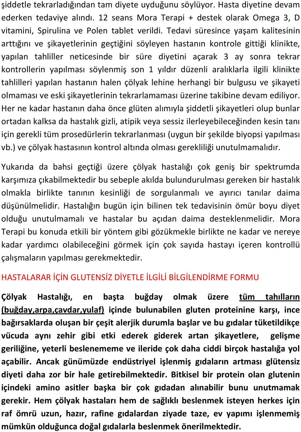 kontrollerin yapılması söylenmiş son 1 yıldır düzenli aralıklarla ilgili klinikte tahlilleri yapılan hastanın halen çölyak lehine herhangi bir bulgusu ve şikayeti olmaması ve eski şikayetlerinin