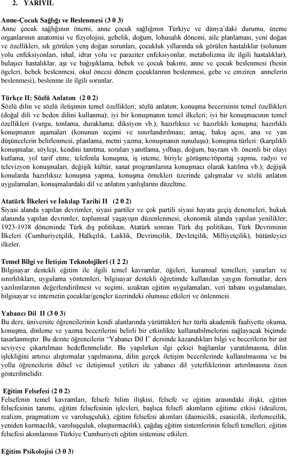 paraziter enfeksiyonlar, metabolizma ile ilgili hastalıklar), bulaşıcı hastalıklar, aşı ve bağışıklama, bebek ve çocuk bakımı, anne ve çocuk beslenmesi (besin ögeleri, bebek beslenmesi, okul öncesi