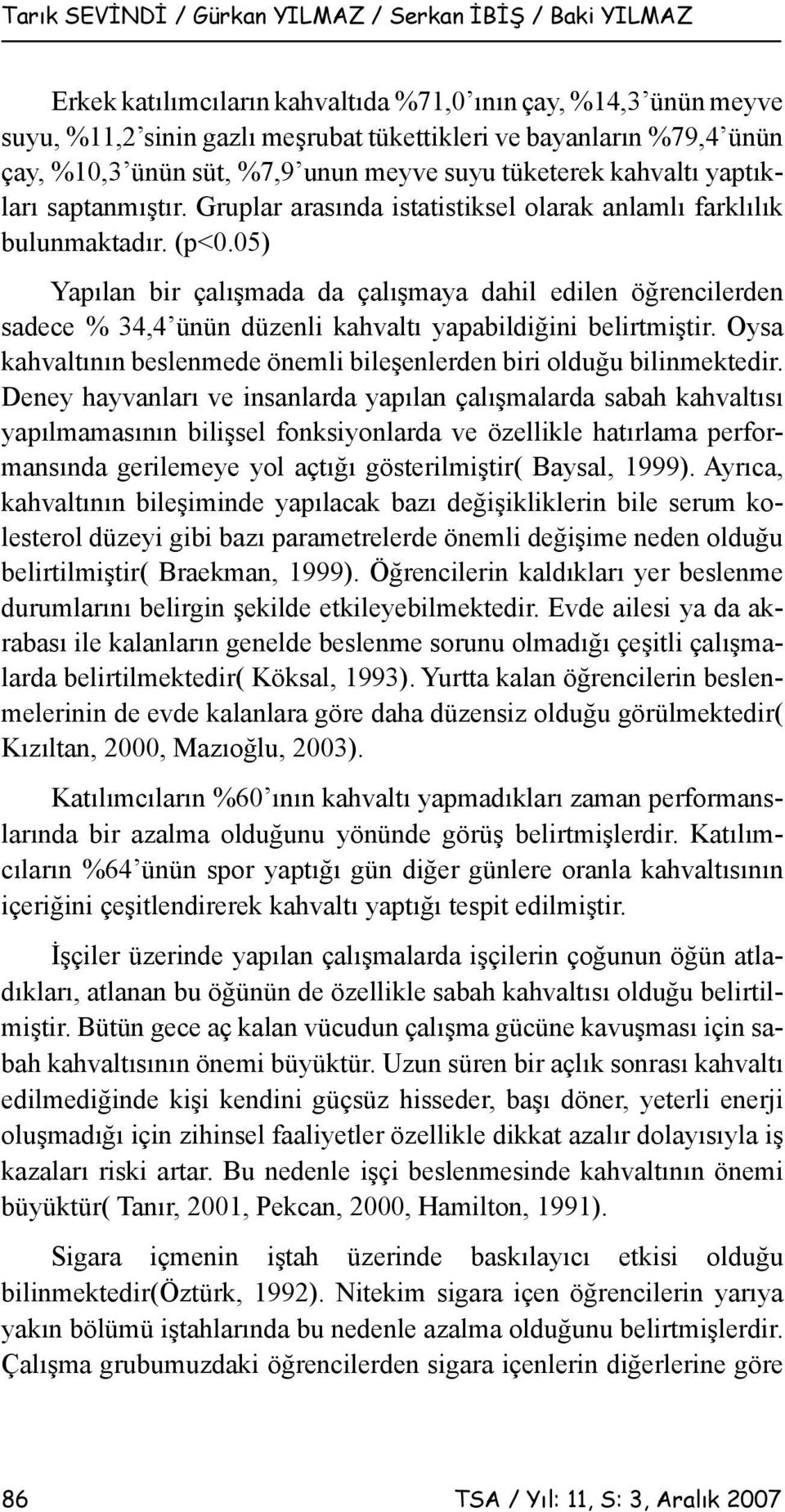 05) Yapılan bir çalışmada da çalışmaya dahil edilen öğrencilerden sadece % 34,4 ünün düzenli kahvaltı yapabildiğini belirtmiştir.