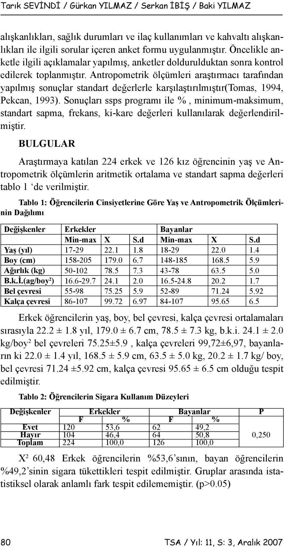 Antropometrik ölçümleri araştırmacı tarafından yapılmış sonuçlar standart değerlerle karşılaştırılmıştır(tomas, 1994, Pekcan, 1993).