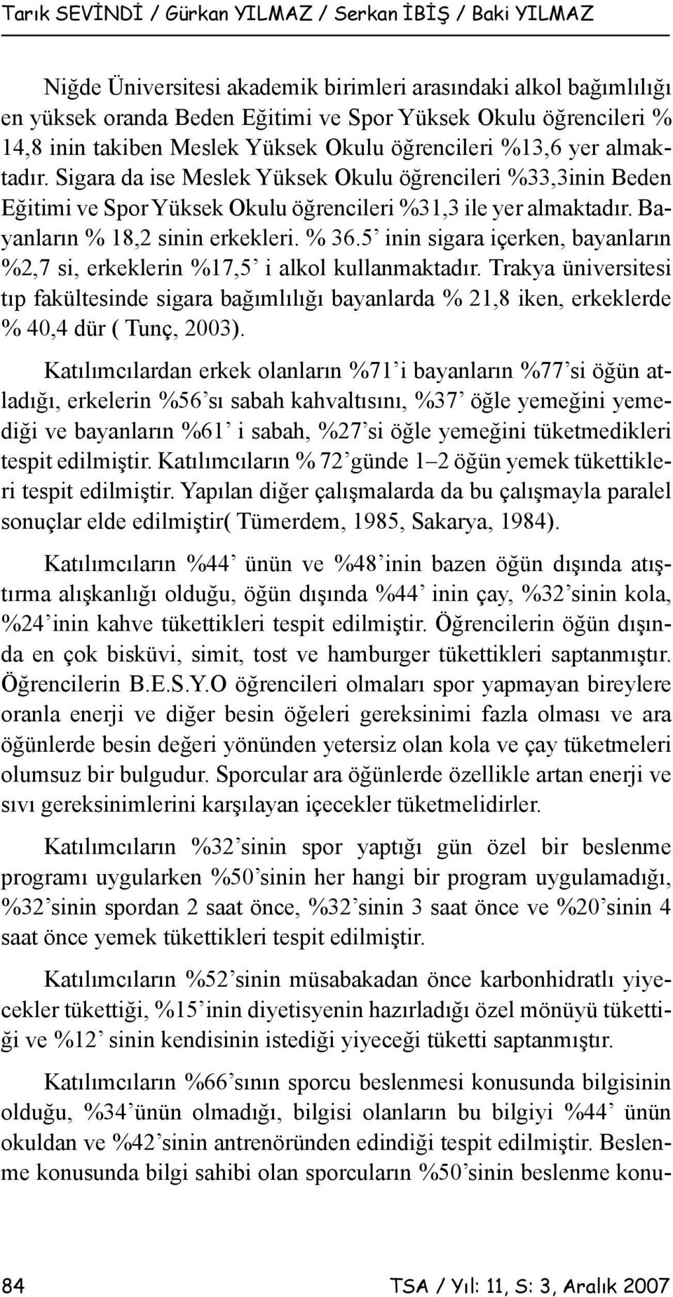 Bayanların % 18,2 sinin erkekleri. % 36.5 inin sigara içerken, bayanların %2,7 si, erkeklerin %17,5 i alkol kullanmaktadır.