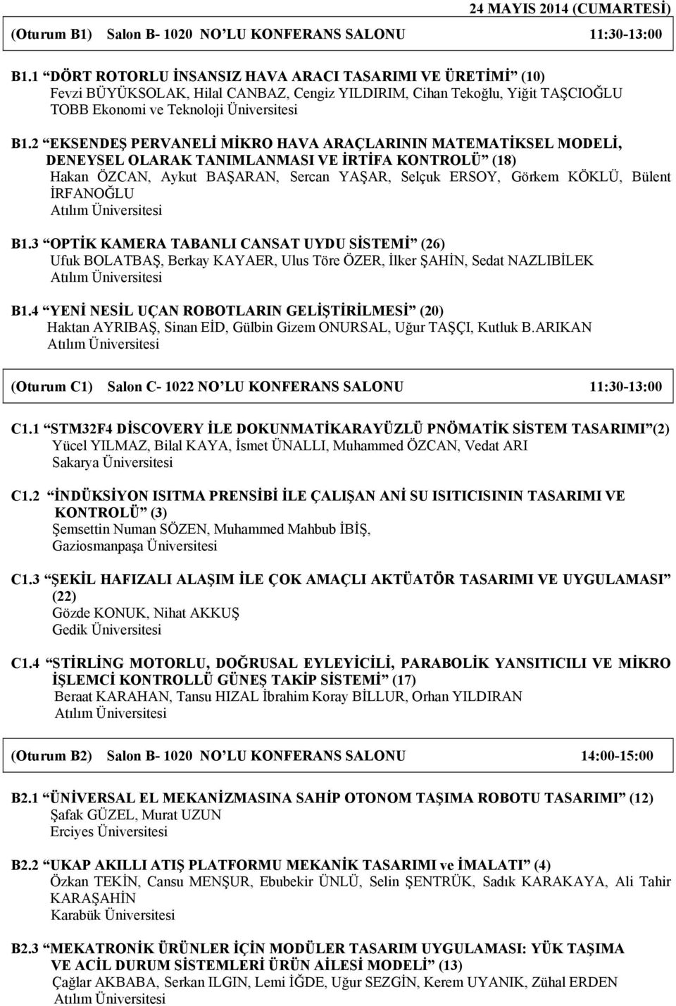 2 EKSENDEŞ PERVANELİ MİKRO HAVA ARAÇLARININ MATEMATİKSEL MODELİ, DENEYSEL OLARAK TANIMLANMASI VE İRTİFA KONTROLÜ (18) Hakan ÖZCAN, Aykut BAŞARAN, Sercan YAŞAR, Selçuk ERSOY, Görkem KÖKLÜ, Bülent