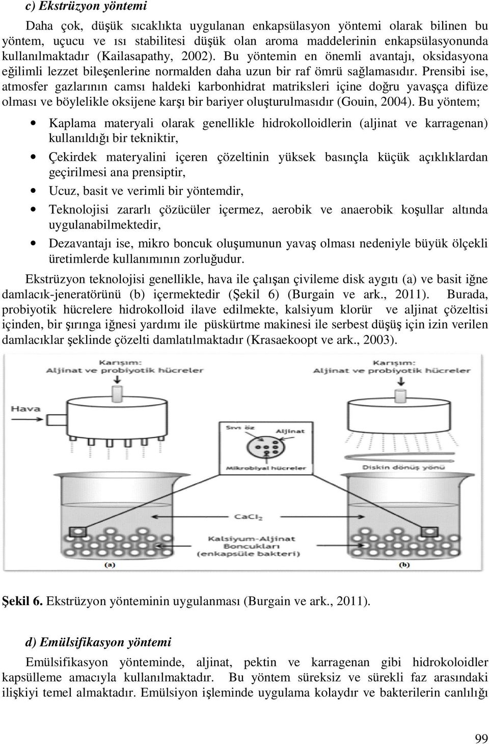 Prensibi ise, atmosfer gazlarının camsı haldeki karbonhidrat matriksleri içine doğru yavaşça difüze olması ve böylelikle oksijene karşı bir bariyer oluşturulmasıdır (Gouin, 2004).