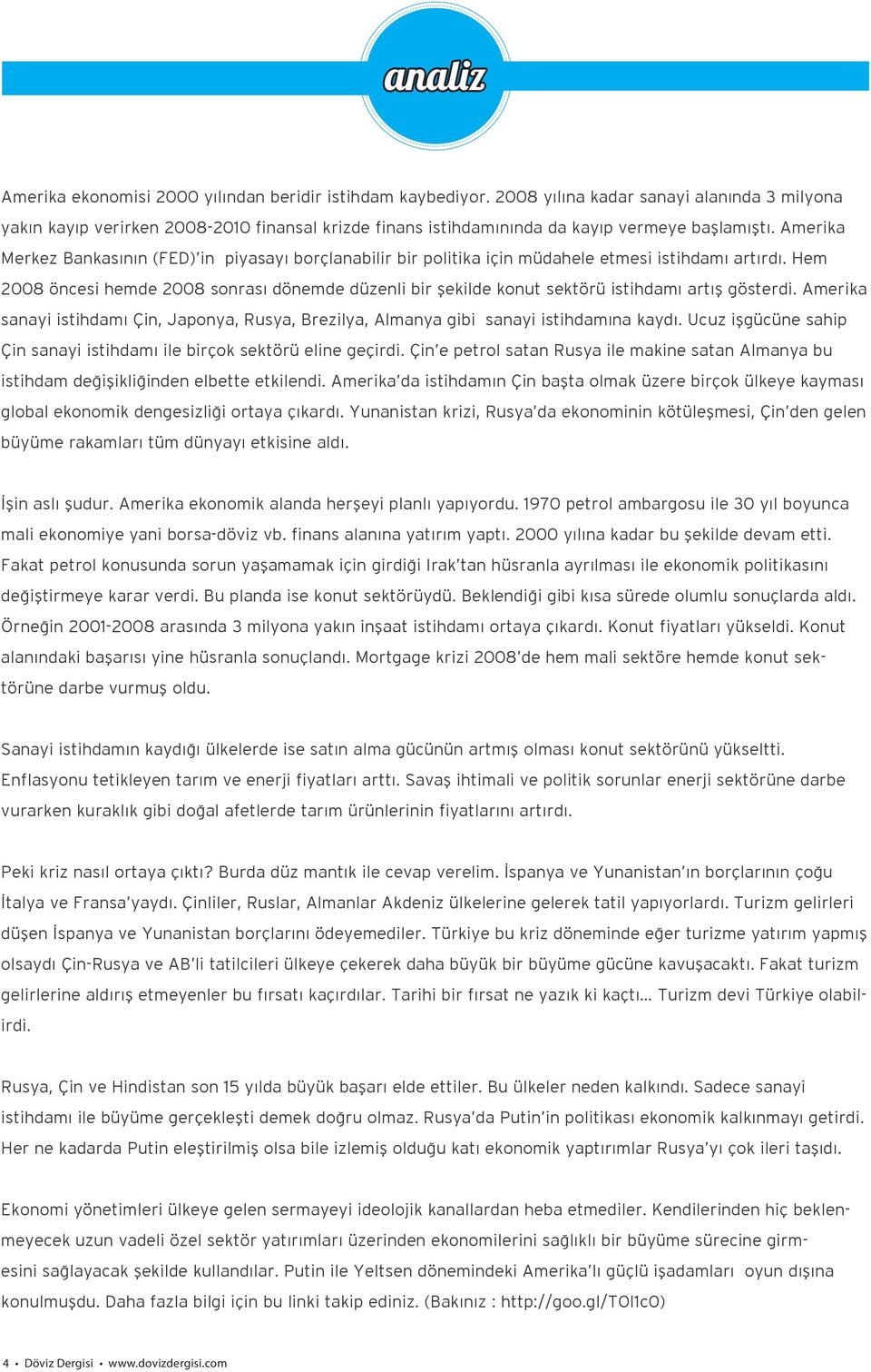 Amerika Merkez Bankasının (FED) in piyasayı borçlanabilir bir politika için müdahele etmesi istihdamı artırdı.