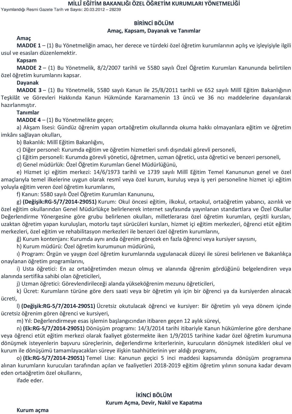 düzenlemektir. Kapsam MADDE 2 (1) Bu Yönetmelik, 8/2/2007 tarihli ve 5580 sayılı Özel Öğretim Kurumları Kanununda belirtilen özel öğretim kurumlarını kapsar.