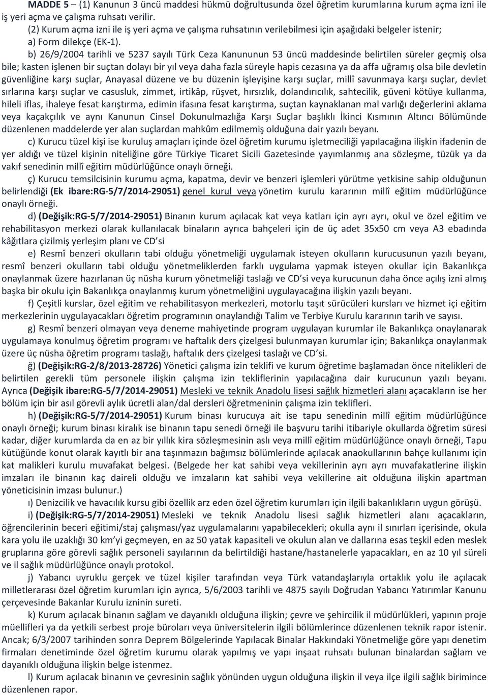 b) 26/9/2004 tarihli ve 5237 sayılı Türk Ceza Kanununun 53 üncü maddesinde belirtilen süreler geçmiş olsa bile; kasten işlenen bir suçtan dolayı bir yıl veya daha fazla süreyle hapis cezasına ya da