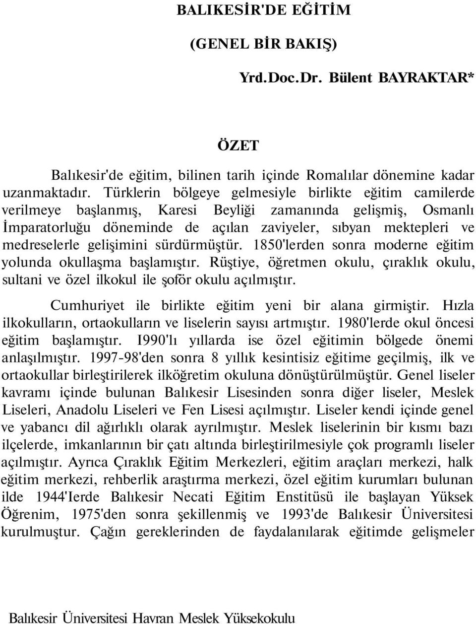 gelişimini sürdürmüştür. 850'lerden sonra moderne eğitim yolunda okullaşma başlamıştır. Rüştiye, öğretmen okulu, çıraklık okulu, sultani ve özel ilkokul ile şoför okulu açılmıştır.