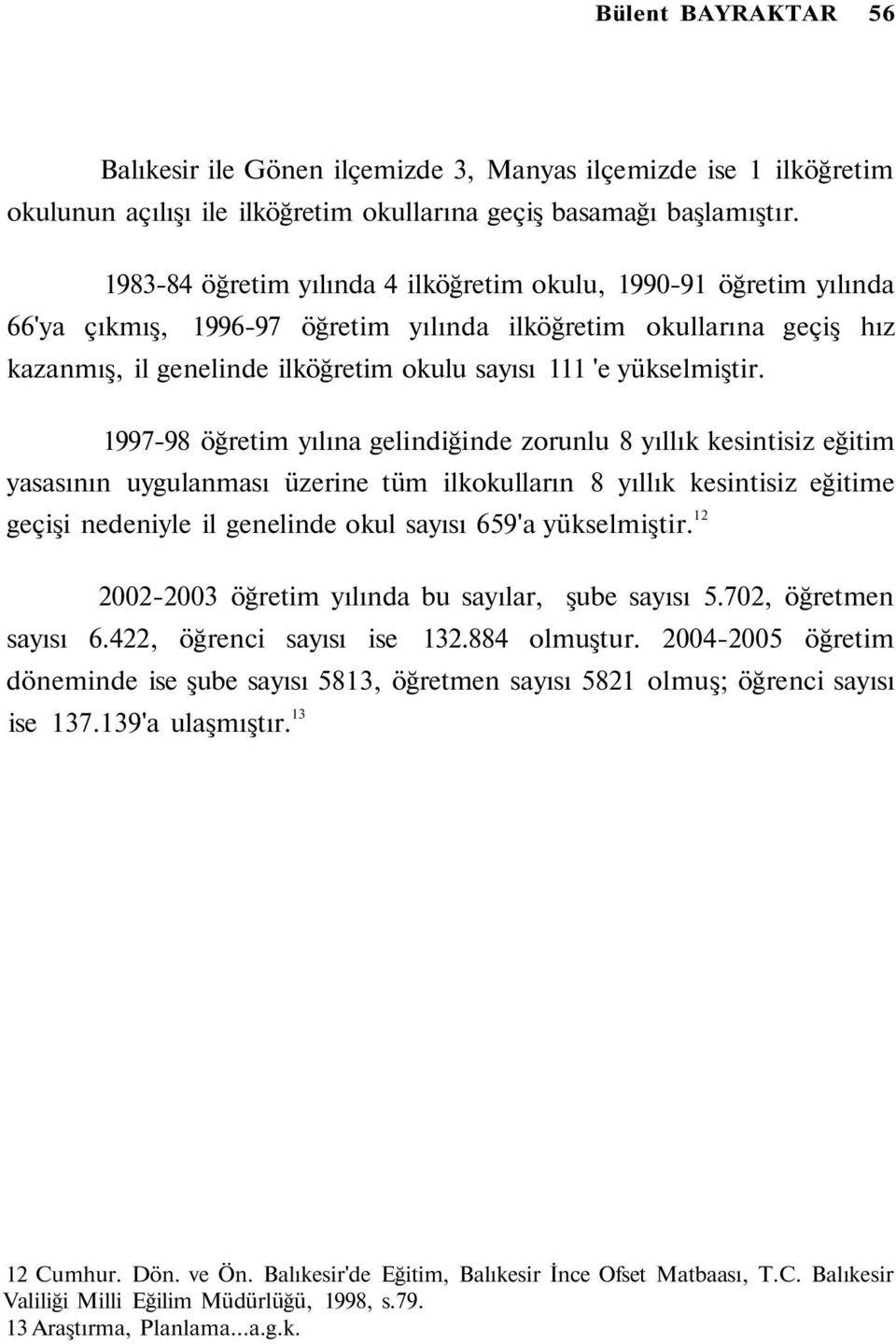 99798 öğretim yılına gelindiğinde zorunlu 8 yıllık kesintisiz eğitim yasasının uygulanması üzerine tüm ilkokulların 8 yıllık kesintisiz eğitime geçişi nedeniyle il genelinde okul sayısı 659'a