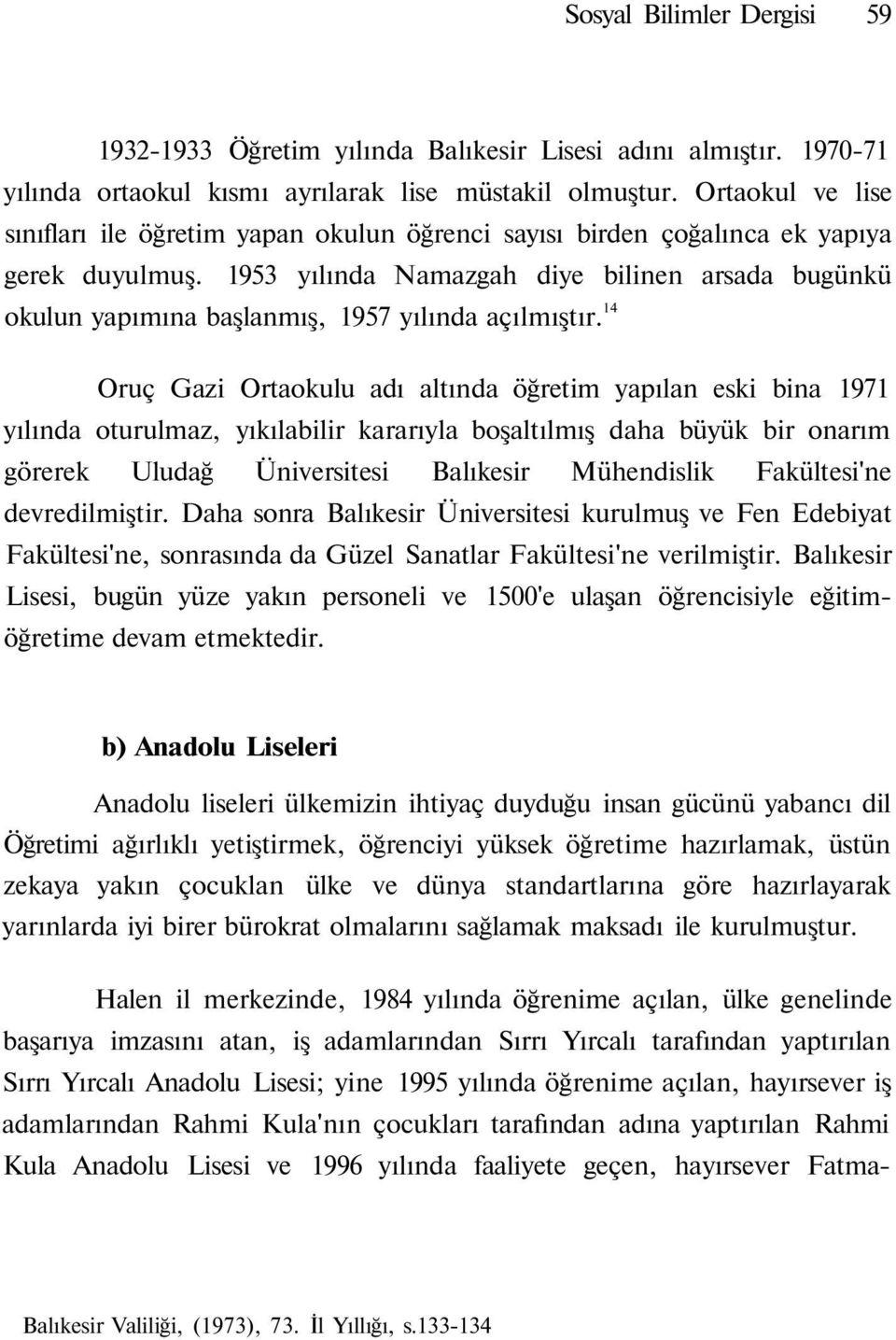 953 yılında Namazgah diye bilinen arsada bugünkü okulun yapımına başlanmış, 957 yılında açılmıştır.