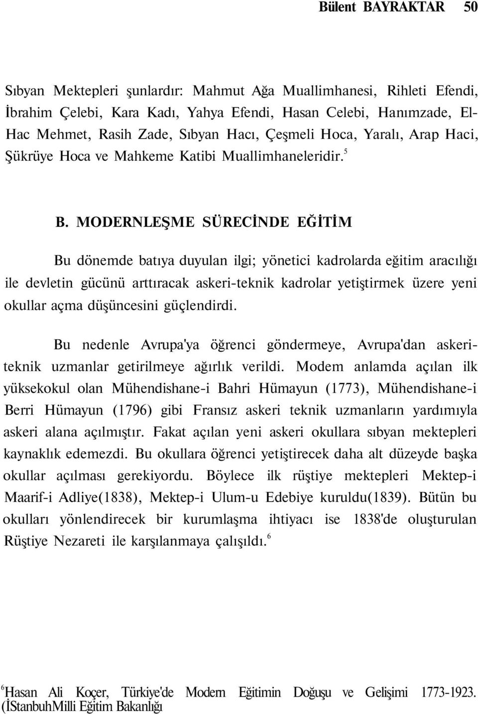 MODERNLEŞME SÜRECİNDE EĞİTİM Bu dönemde batıya duyulan ilgi; yönetici kadrolarda eğitim aracılığı ile devletin gücünü arttıracak askeriteknik kadrolar yetiştirmek üzere yeni okullar açma düşüncesini