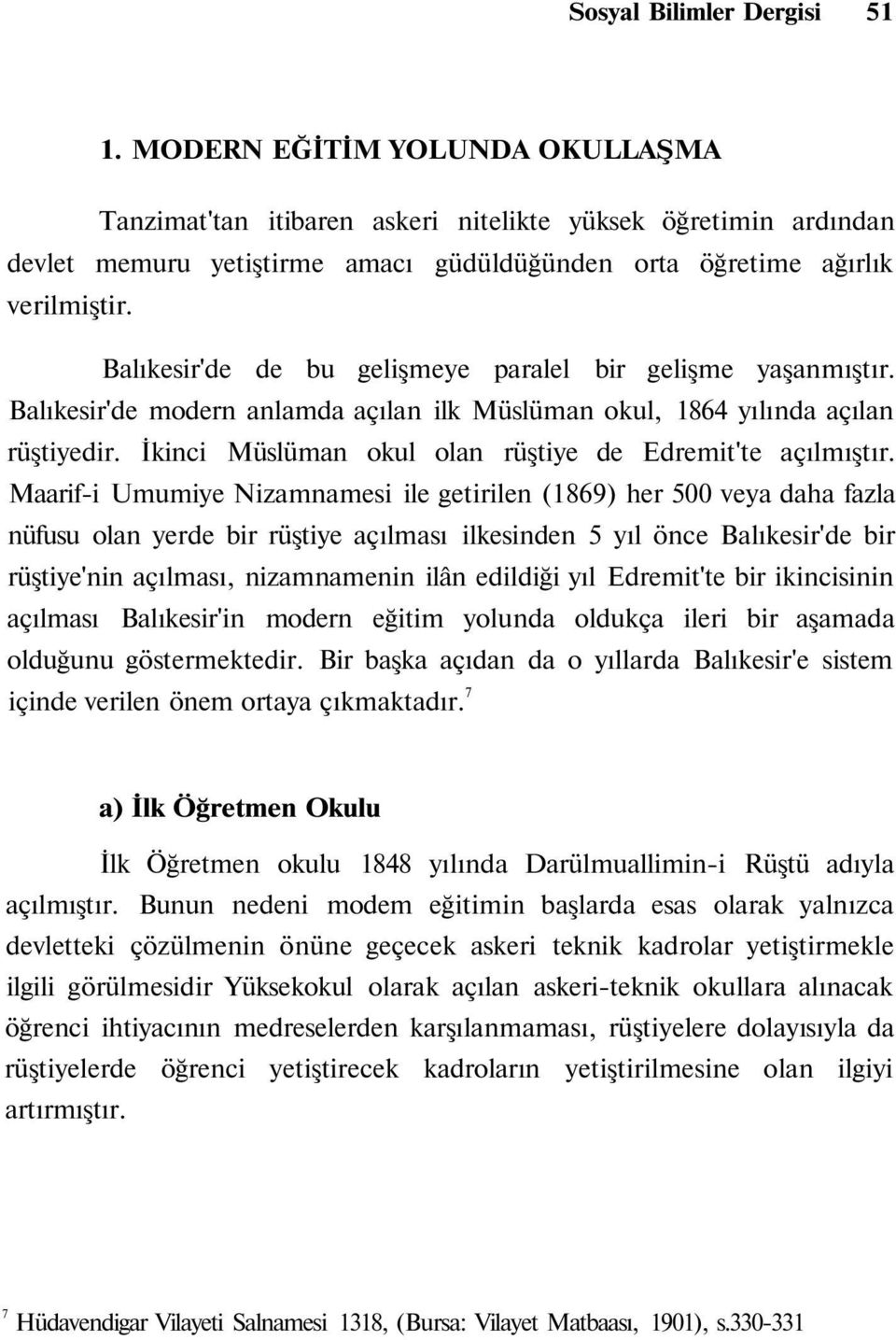 Balıkesir'de de bu gelişmeye paralel bir gelişme yaşanmıştır. Balıkesir'de modern anlamda açılan ilk Müslüman okul, 864 yılında açılan rüştiyedir.