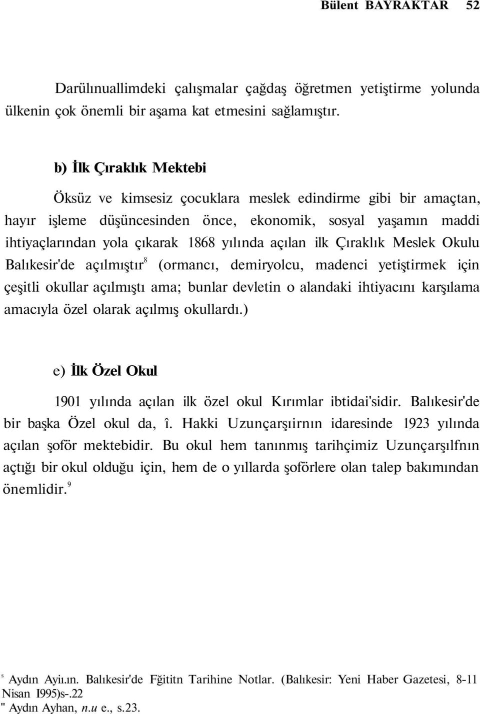 ilk Çıraklık Meslek Okulu Balıkesir'de açılmıştır 8 (ormancı, demiryolcu, madenci yetiştirmek için çeşitli okullar açılmıştı ama; bunlar devletin o alandaki ihtiyacını karşılama amacıyla özel olarak