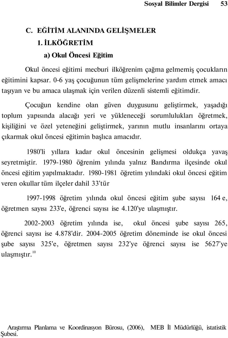 Çocuğun kendine olan güven duygusunu geliştirmek, yaşadığı toplum yapısında alacağı yeri ve yükleneceği sorumlulukları öğretmek, kişiliğini ve özel yeteneğini geliştirmek, yarının mutlu insanlarını