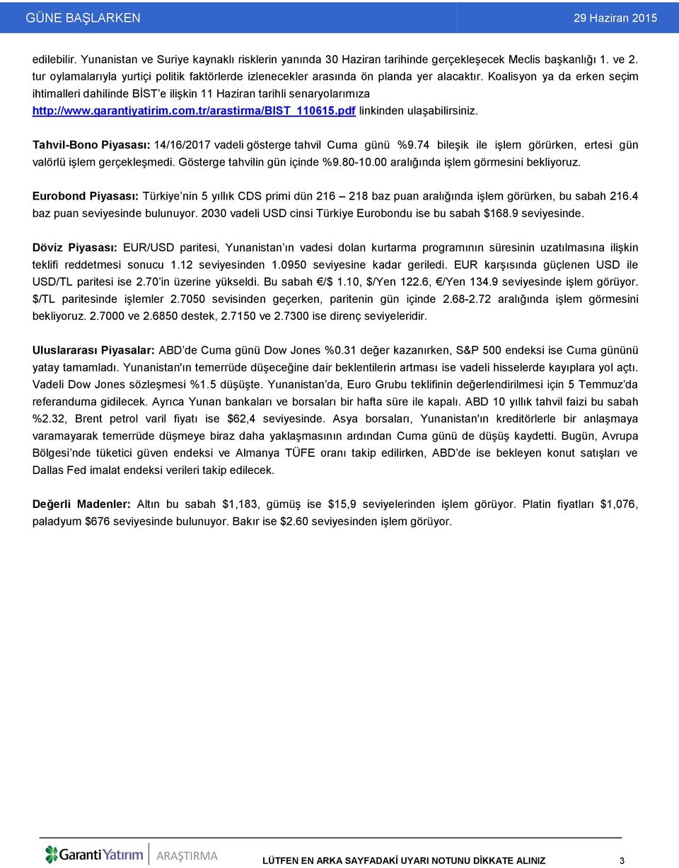 Koalisyon ya da erken seçim ihtimalleri dahilinde BİST e ilişkin 11 Haziran tarihli senaryolarımıza http://www.garantiyatirim.com.tr/arastirma/bist_110615.pdf linkinden ulaşabilirsiniz.