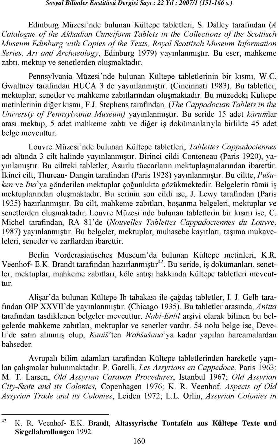 Archaeology, Edinburg 1979) yayınlanmıştır. Bu eser, mahkeme zabtı, mektup ve senetlerden oluşmaktadır. Pennsylvania Müzesi nde bulunan Kültepe tabletlerinin bir kısmı, W.C.