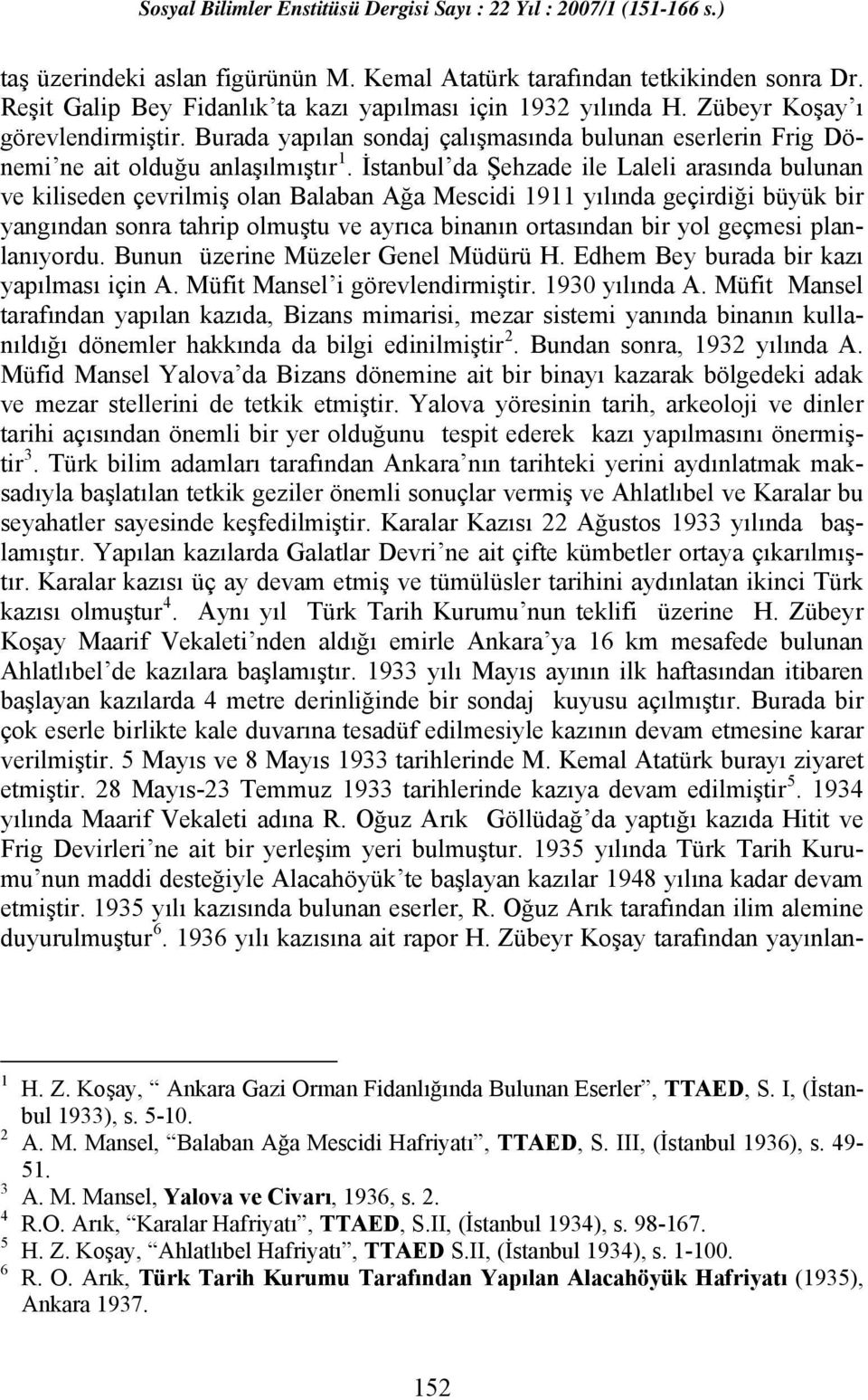 İstanbul da Şehzade ile Laleli arasında bulunan ve kiliseden çevrilmiş olan Balaban Ağa Mescidi 1911 yılında geçirdiği büyük bir yangından sonra tahrip olmuştu ve ayrıca binanın ortasından bir yol