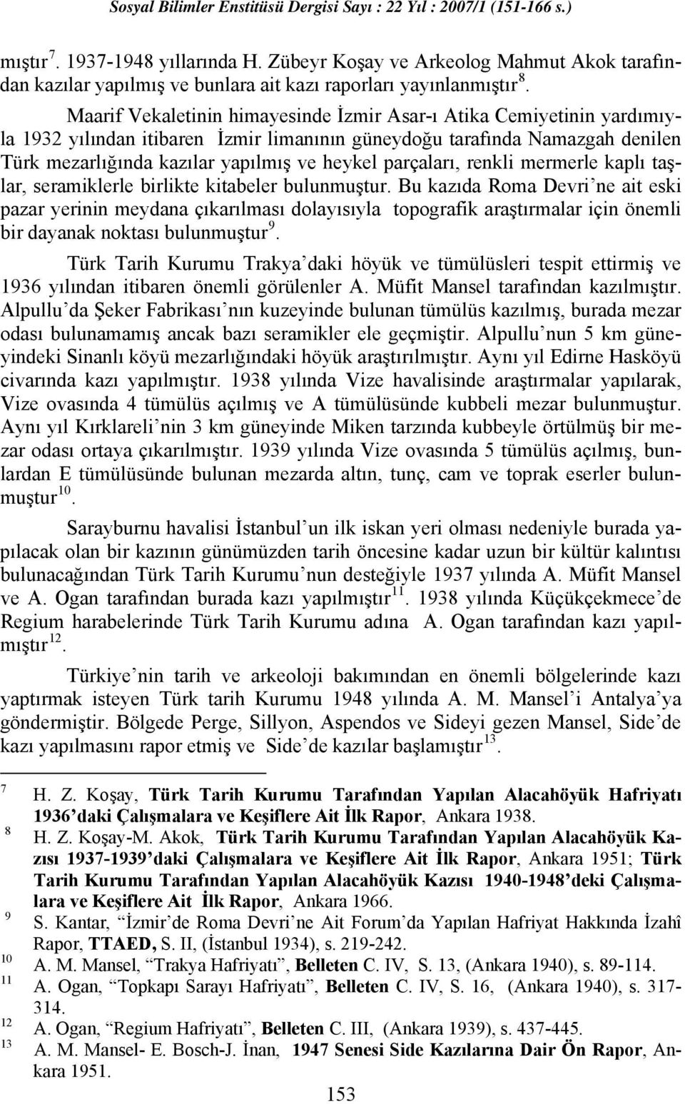 parçaları, renkli mermerle kaplı taşlar, seramiklerle birlikte kitabeler bulunmuştur.