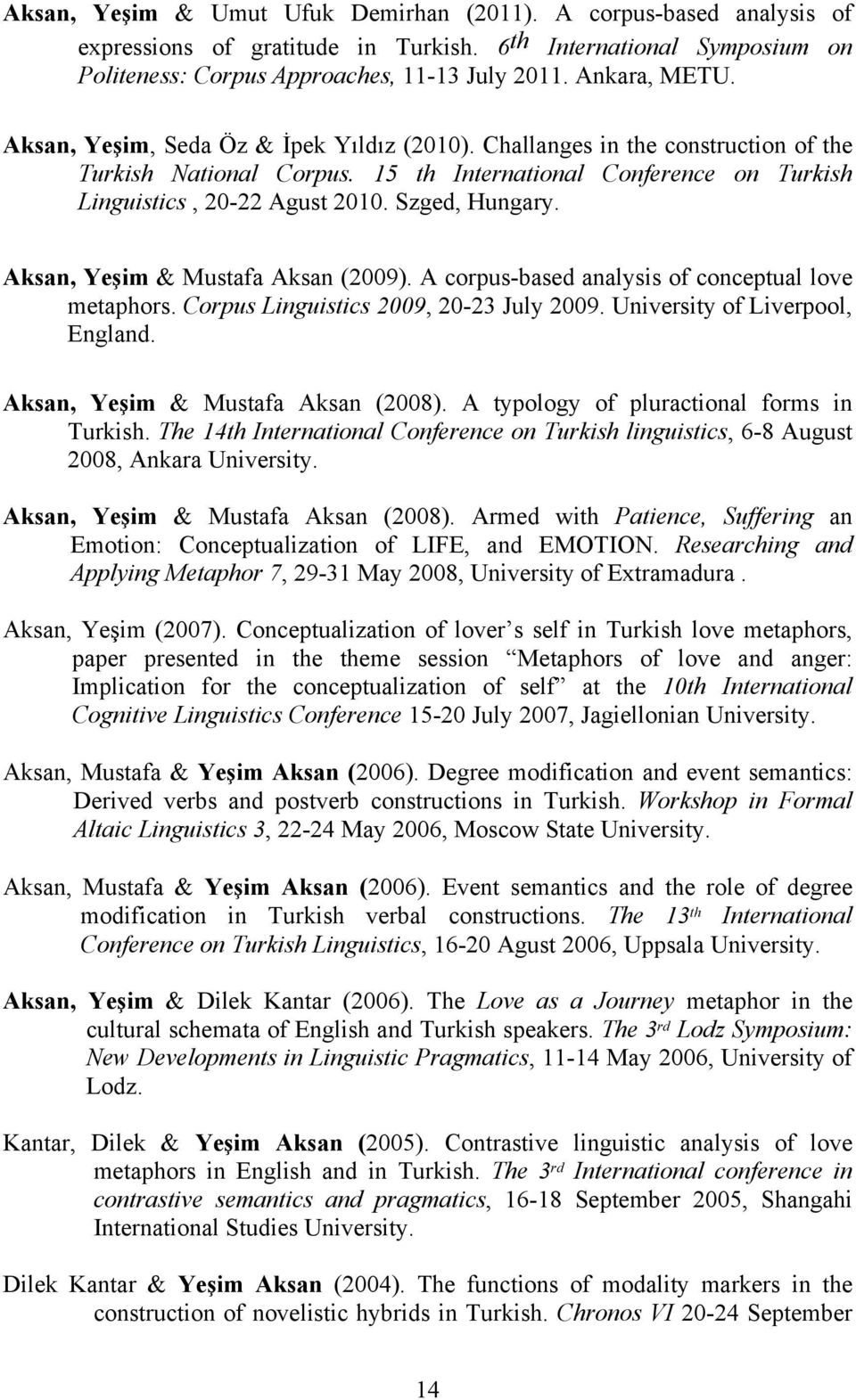 Aksan, Yeşim & Mustafa Aksan (2009). A corpus-based analysis of conceptual love metaphors. Corpus Linguistics 2009, 20-23 July 2009. University of Liverpool, England.
