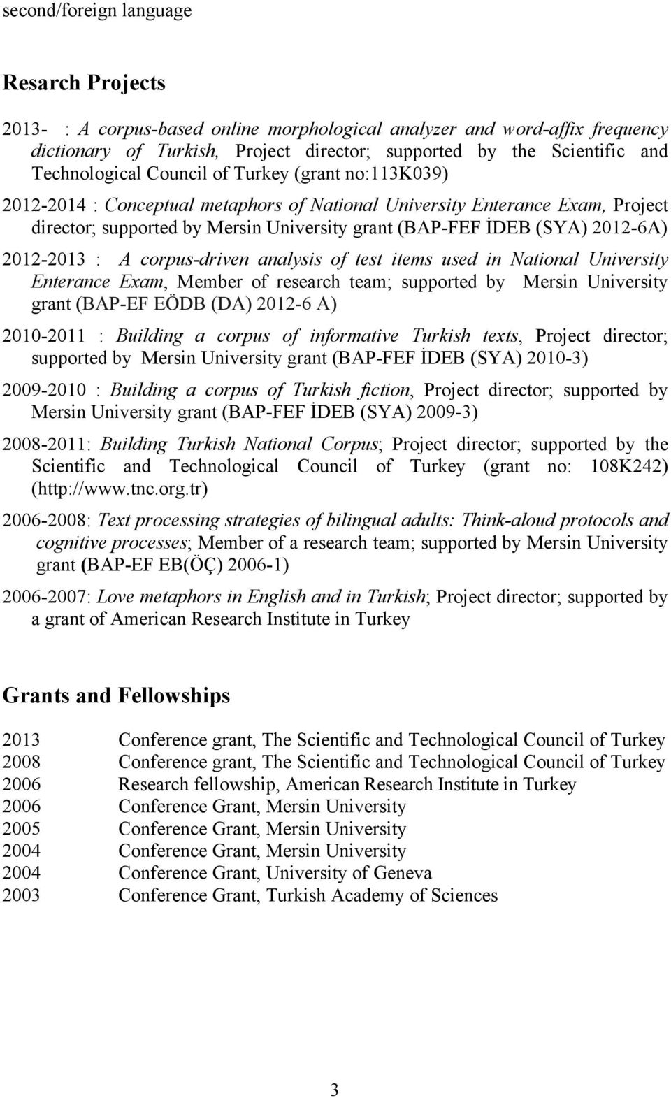 2012-6A) 2012-2013 : A corpus-driven analysis of test items used in National University Enterance Exam, Member of research team; supported by Mersin University grant (BAP-EF EÖDB (DA) 2012-6 A)