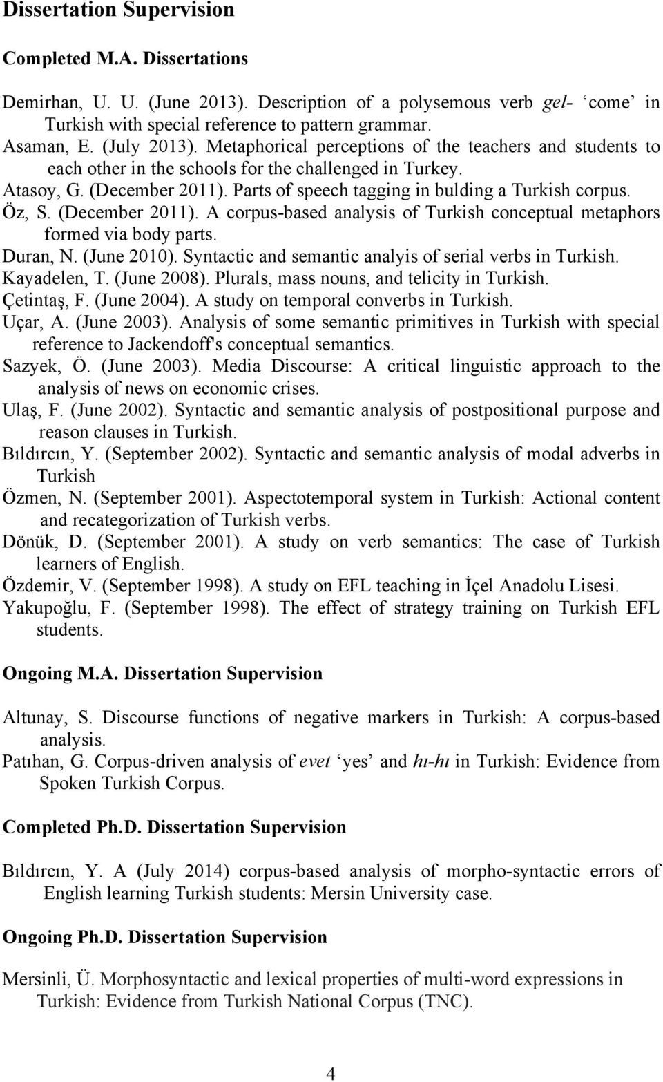 Parts of speech tagging in bulding a Turkish corpus. Öz, S. (December 2011). A corpus-based analysis of Turkish conceptual metaphors formed via body parts. Duran, N. (June 2010).