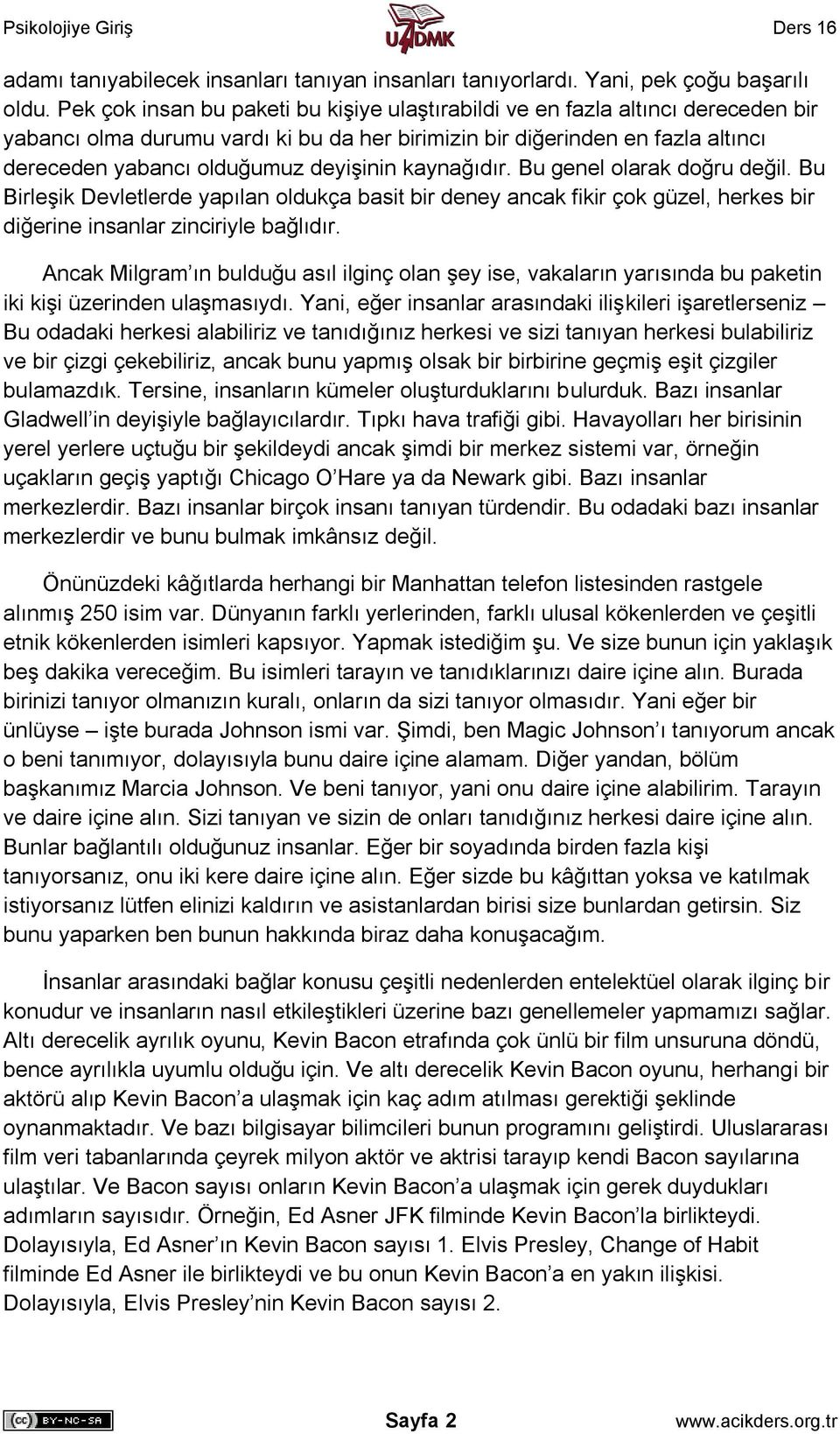 deyişinin kaynağıdır. Bu genel olarak doğru değil. Bu Birleşik Devletlerde yapılan oldukça basit bir deney ancak fikir çok güzel, herkes bir diğerine insanlar zinciriyle bağlıdır.