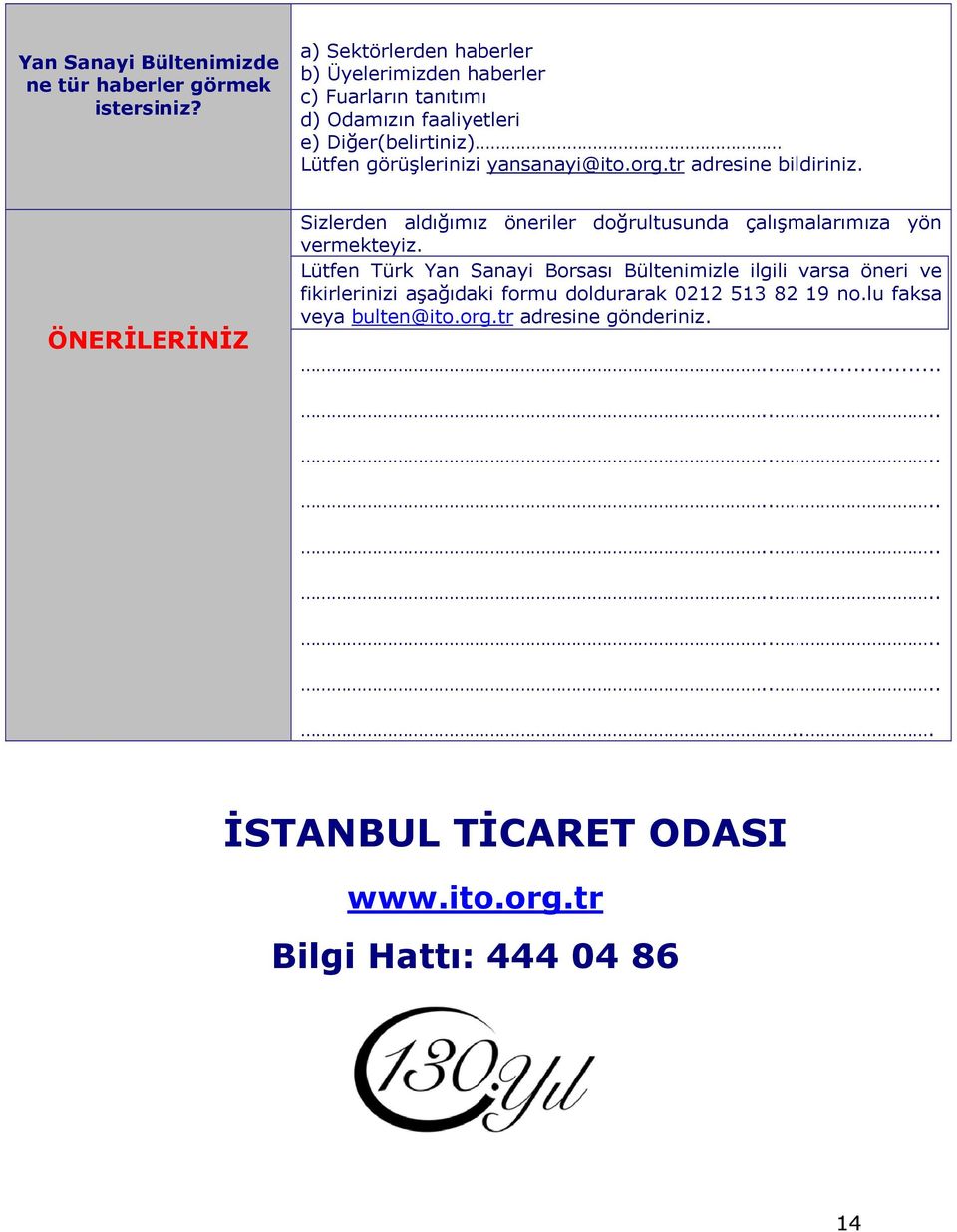 yansanayi@ito.org.tr adresine bildiriniz. ÖNERİLERİNİZ Sizlerden aldığımız öneriler doğrultusunda çalışmalarımıza yön vermekteyiz.