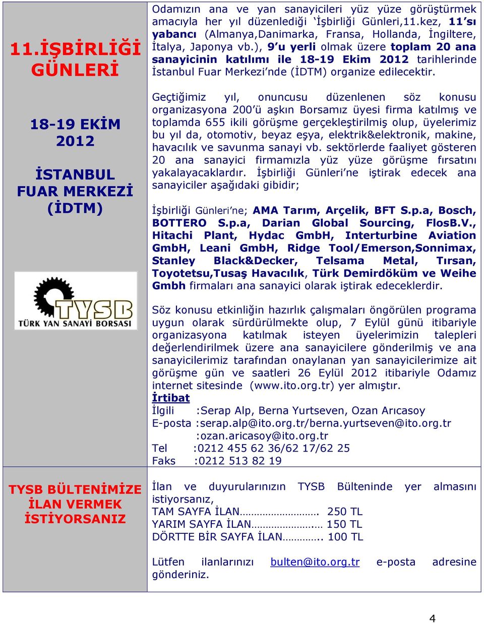 ), 9 u yerli olmak üzere toplam 20 ana sanayicinin katılımı ile 18-19 Ekim 2012 tarihlerinde İstanbul Fuar Merkezi nde (İDTM) organize edilecektir.