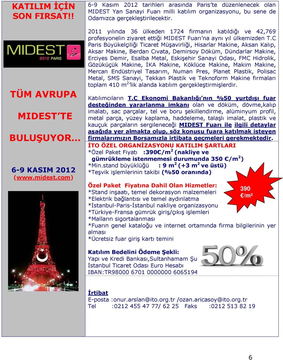 2011 yılında 36 ülkeden 1724 firmanın katıldığı ve 42,769 profesyonelin ziyaret ettiği MIDEST Fuarı na aynı yıl ülkemizden T.