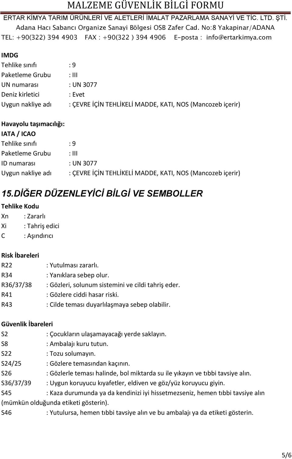 : Gözleri, solunum sistemini ve cildi tahriş eder. : Gözlere ciddi hasar riski. : Cilde teması duyarlılaşmaya sebep olabilir. Güvenlik İbareleri S2 : Çocukların ulaşamayacağı yerde saklayın.