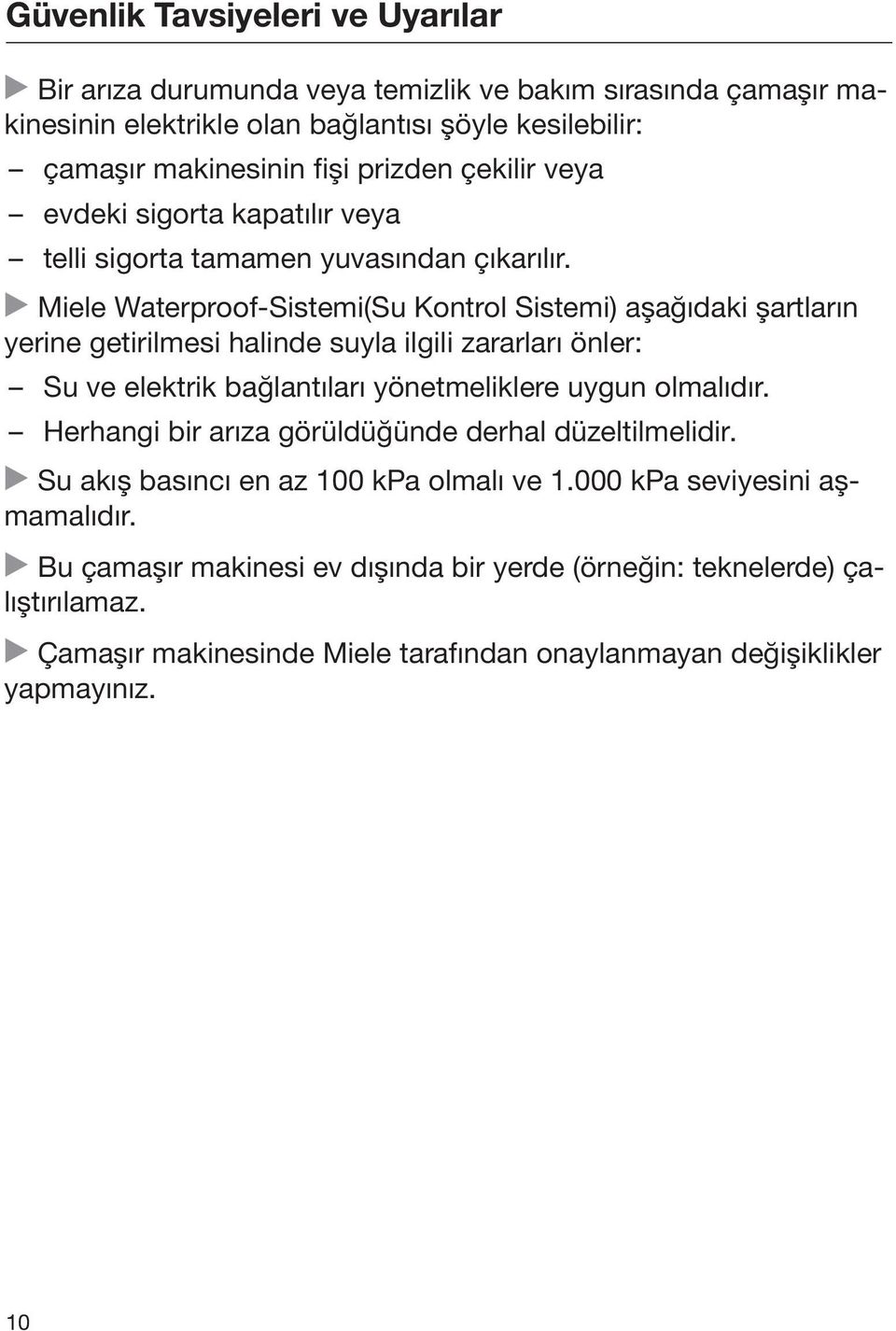 Miele Waterproof-Sistemi(Su Kontrol Sistemi) aşağıdaki şartların yerine getirilmesi halinde suyla ilgili zararları önler: Su ve elektrik bağlantıları yönetmeliklere uygun olmalıdır.