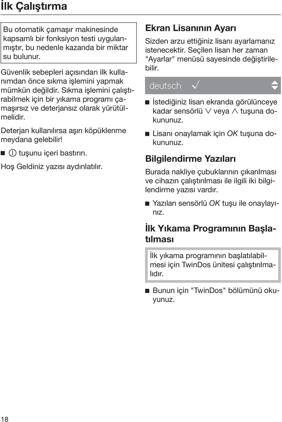 Deterjan kullanılırsa aşırı köpüklenme meydana gelebilir! tuşunu içeri bastırın. Hoş Geldiniz yazısı aydınlatılır. Ekran Lisanının Ayarı Sizden arzu ettiğiniz lisanı ayarlamanız istenecektir.