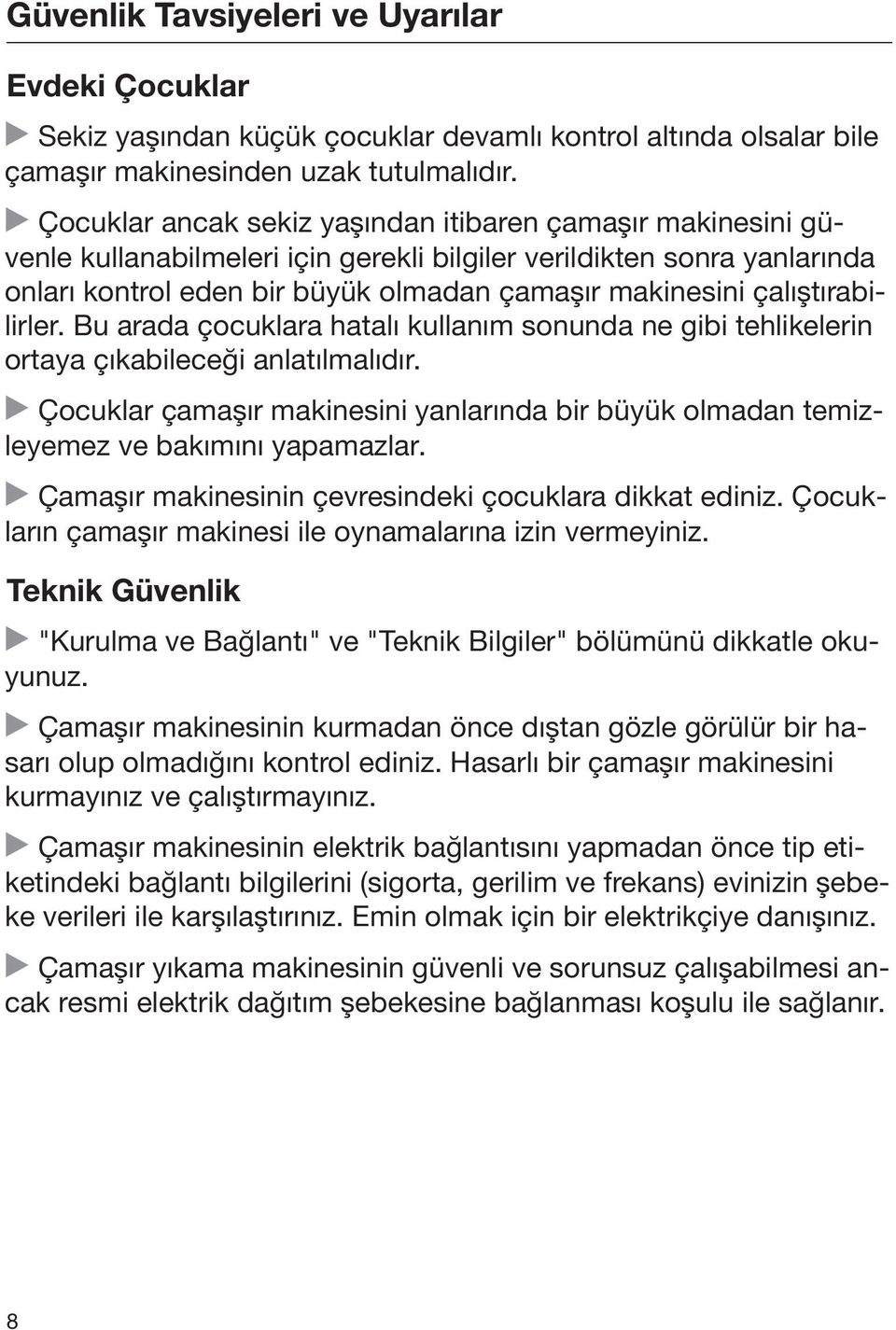 çalıştırabilirler. Bu arada çocuklara hatalı kullanım sonunda ne gibi tehlikelerin ortaya çıkabileceği anlatılmalıdır.