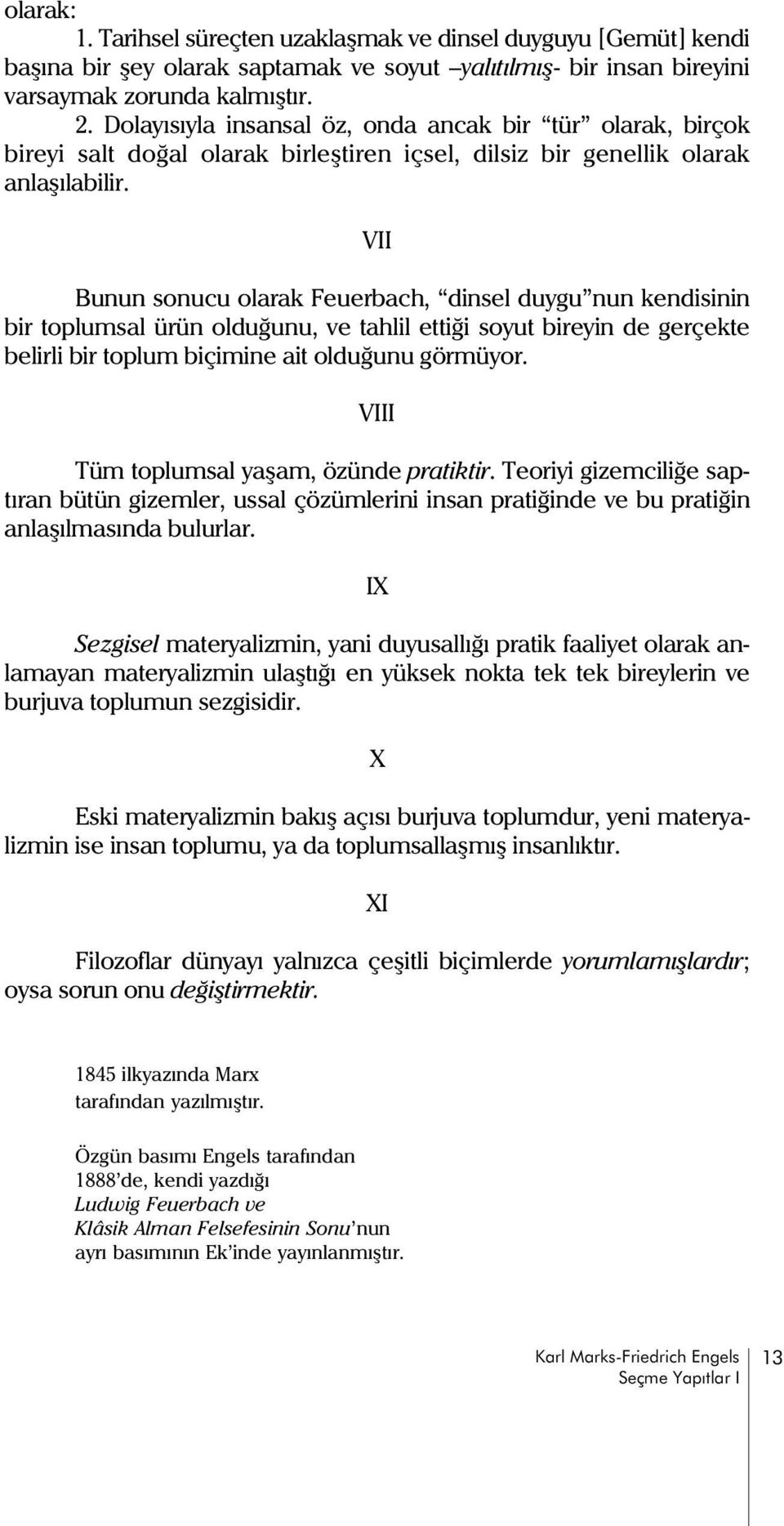 VII Bunun sonucu olarak euerbach, dinsel duygu nun kendisinin bir toplumsal ürün olduðunu, ve tahlil ettiði soyut bireyin de gerçekte belirli bir toplum biçimine ait olduðunu görmüyor.