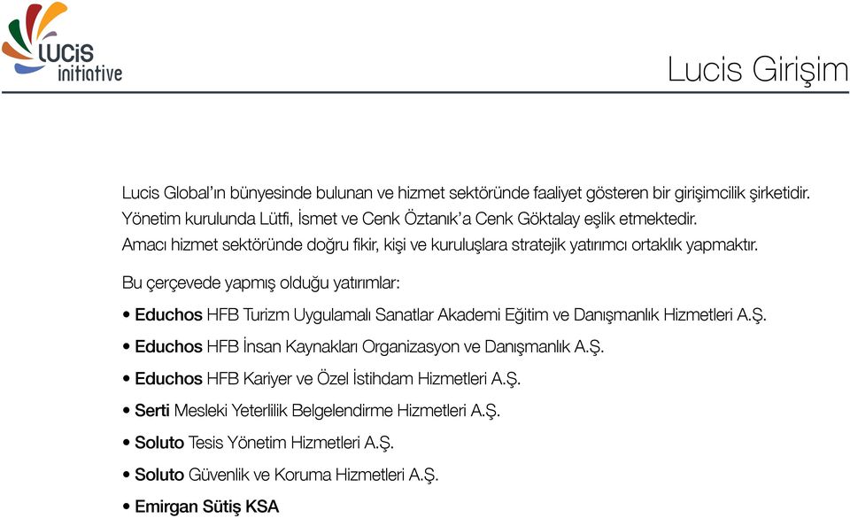 Amacı hizmet sektöründe doğru fikir, kişi ve kuruluşlara stratejik yatırımcı ortaklık yapmaktır.